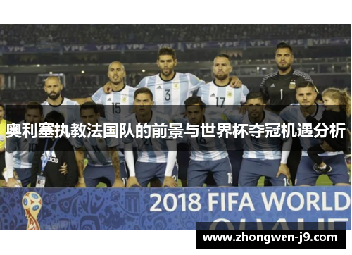 奥利塞执教法国队的前景与世界杯夺冠机遇分析