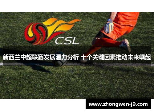 新西兰中超联赛发展潜力分析 十个关键因素推动未来崛起