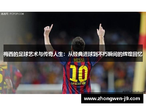 梅西的足球艺术与传奇人生:从经典进球到不朽瞬间的辉煌回忆 梅西的足球艺术与传奇人生:从经典进球到不朽瞬间的辉煌回忆