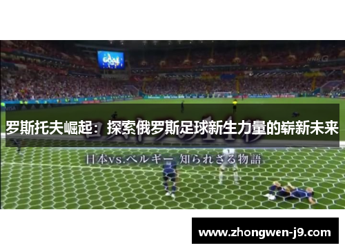 罗斯托夫崛起：探索俄罗斯足球新生力量的崭新未来