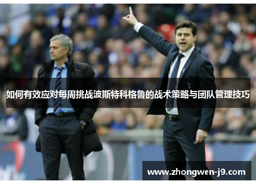 如何有效应对每周挑战波斯特科格鲁的战术策略与团队管理技巧