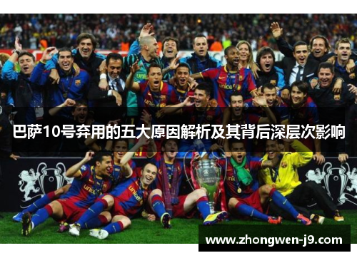 巴萨10号弃用的五大原因解析及其背后深层次影响 巴萨10号弃用的五大原因解析及其背后深层次影响