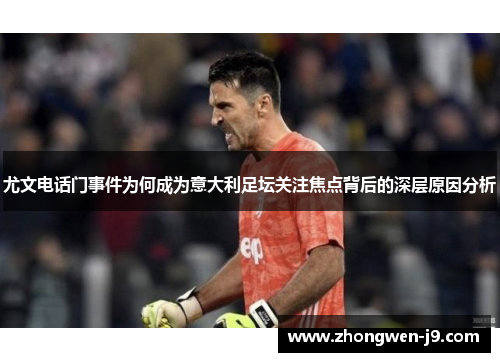 尤文电话门事件为何成为意大利足坛关注焦点背后的深层原因分析 尤文电话门事件为何成为意大利足坛关注焦点背后的深层原因分析