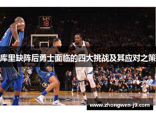 库里缺阵后勇士面临的四大挑战及其应对之策 库里缺阵后勇士面临的四大挑战及其应对之策