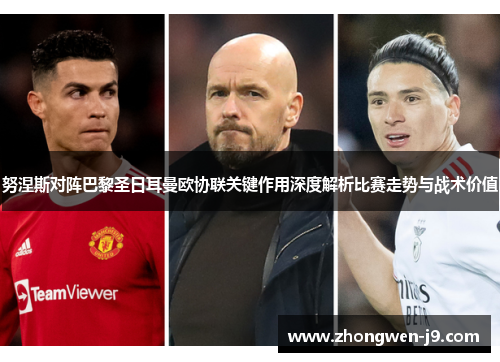 努涅斯对阵巴黎圣日耳曼欧协联关键作用深度解析比赛走势与战术价值
