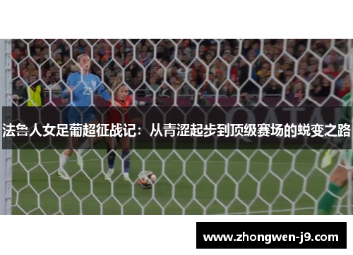 法鲁人女足葡超征战记:从青涩起步到顶级赛场的蜕变之路 法鲁人女足葡超征战记:从青涩起步到顶级赛场的蜕变之路