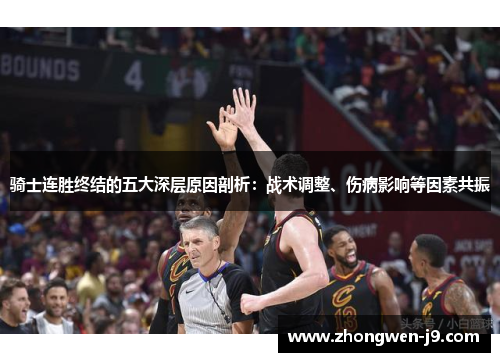 骑士连胜终结的五大深层原因剖析:战术调整、伤病影响等因素共振 骑士连胜终结的五大深层原因剖析:战术调整、伤病影响等因素共振